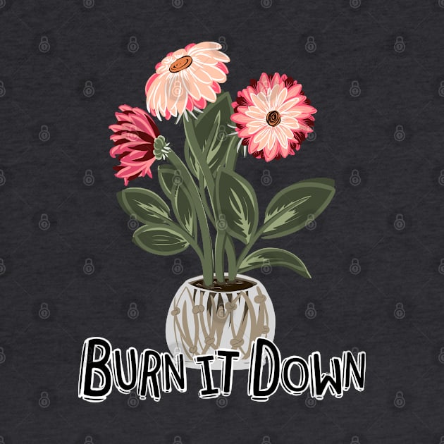 Burn It Down, The Flowers Don't Care by ShadowCatCreationsCo